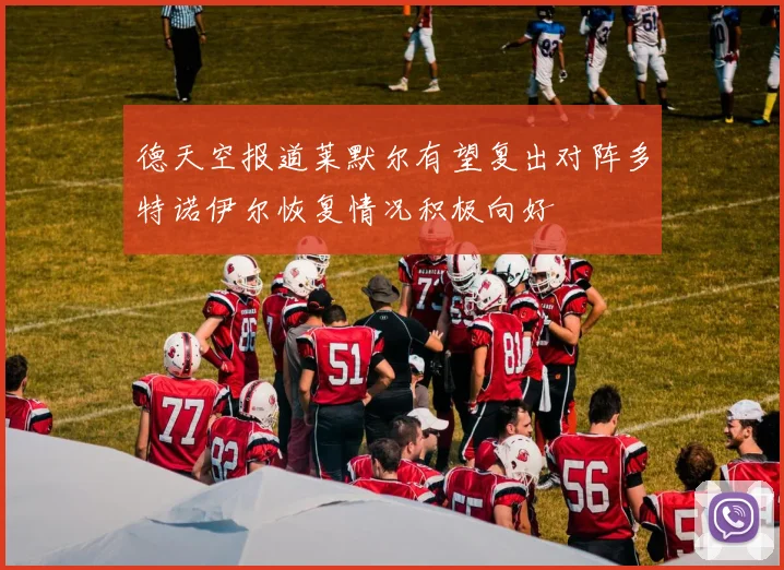 德天空报道莱默尔有望复出对阵多特诺伊尔恢复情况积极向好