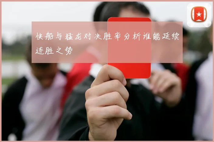 快船与猛龙对决胜率分析谁能延续连胜之势