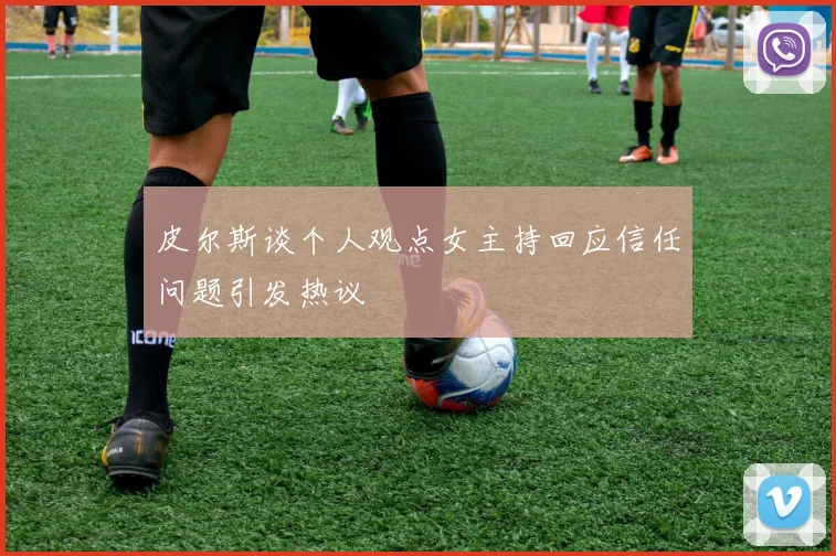 皮尔斯谈个人观点女主持回应信任问题引发热议