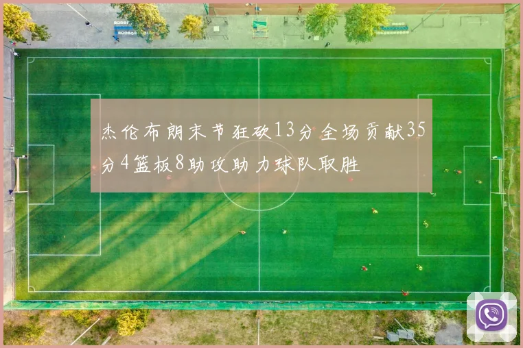 杰伦布朗末节狂砍13分全场贡献35分4篮板8助攻助力球队取胜